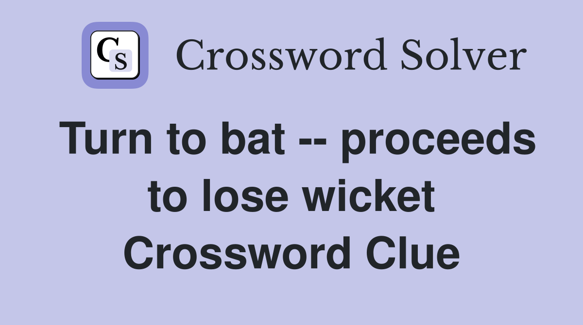 Turn to bat -- proceeds to lose wicket Crossword Clue