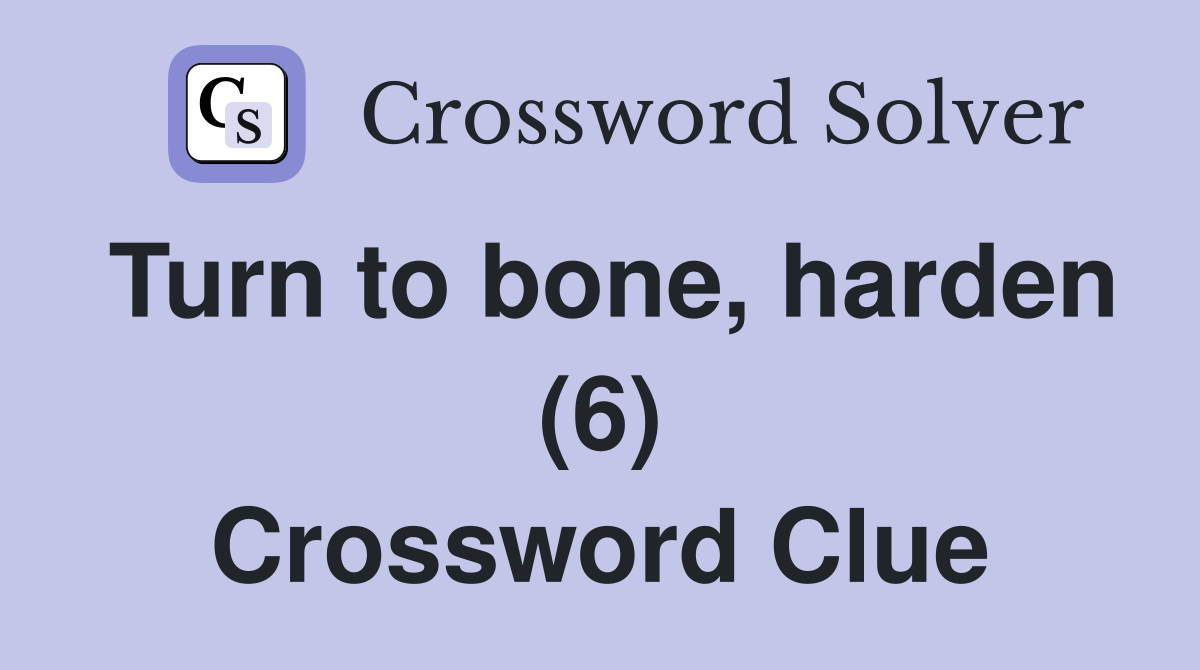 Turn to bone, harden (6) Crossword Clue
