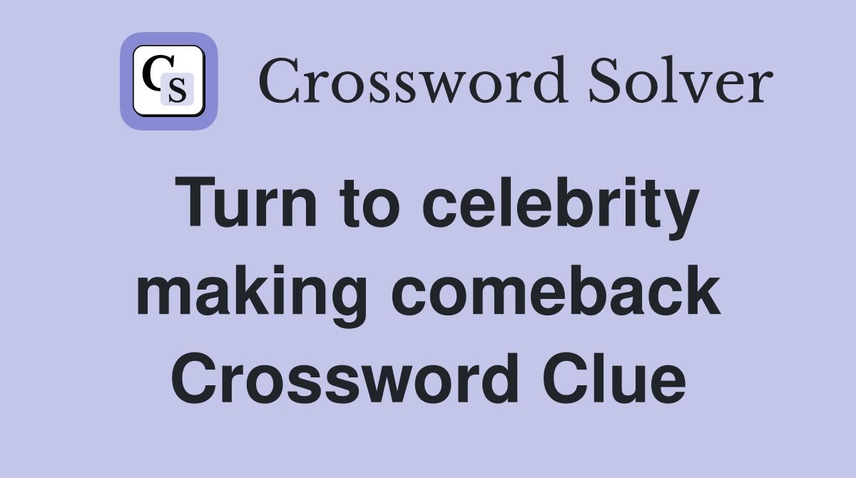 Turn to celebrity making comeback Crossword Clue