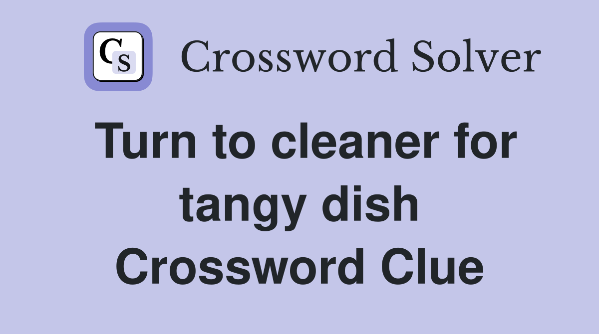 Turn to cleaner for tangy dish Crossword Clue