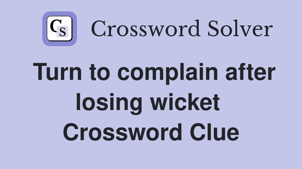 Turn to complain after losing wicket  Crossword Clue