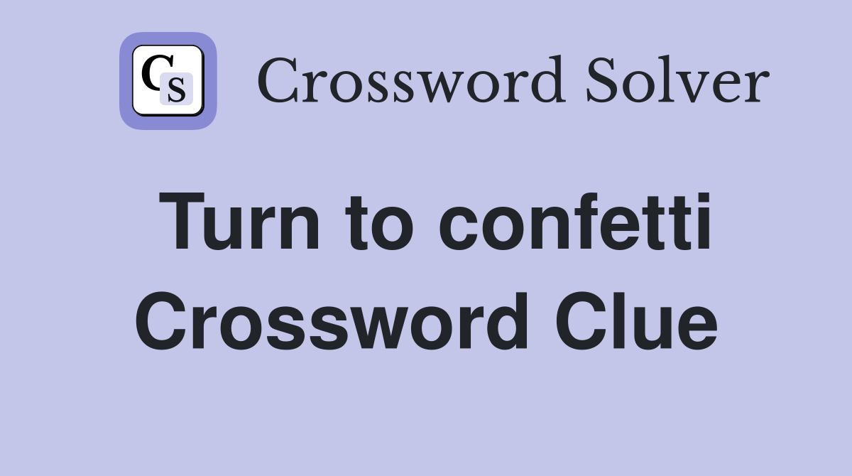Turn to confetti Crossword Clue