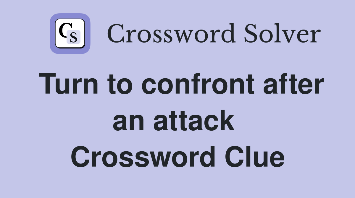 Turn to confront after an attack  Crossword Clue