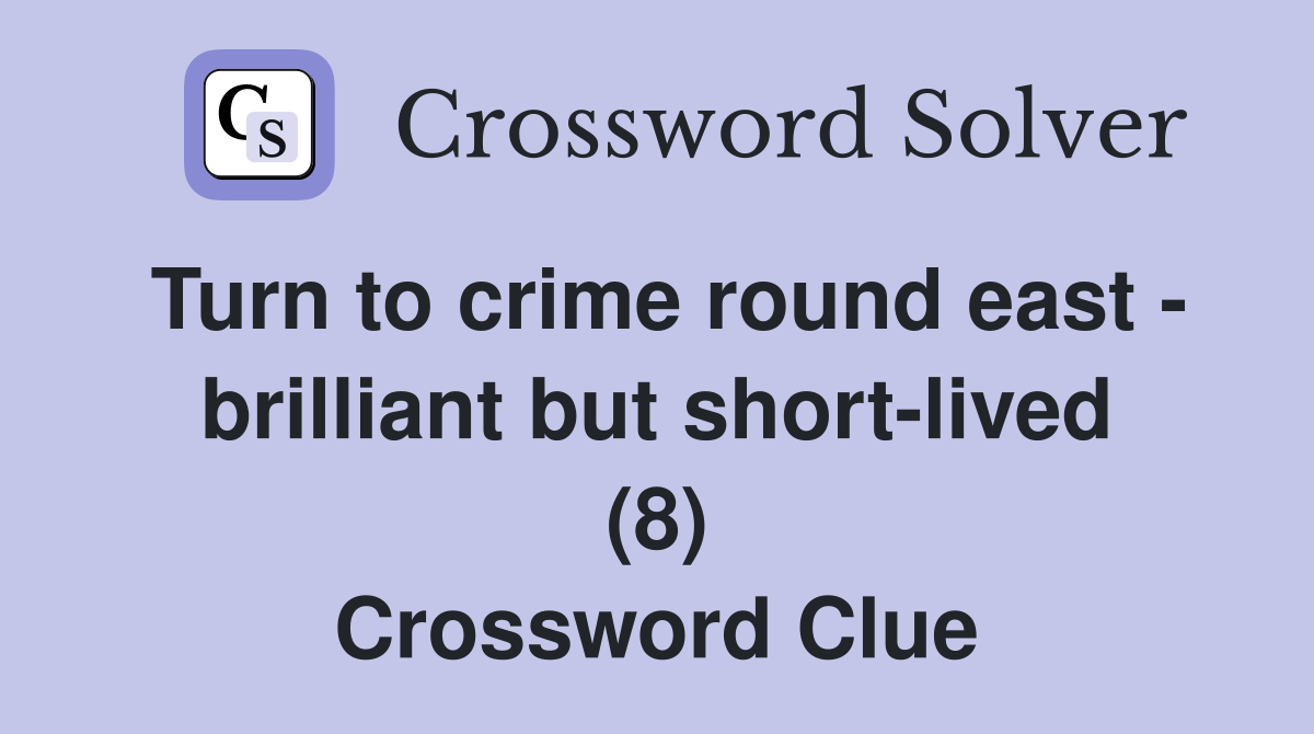 Turn to crime round east - brilliant but short-lived (8) Crossword Clue
