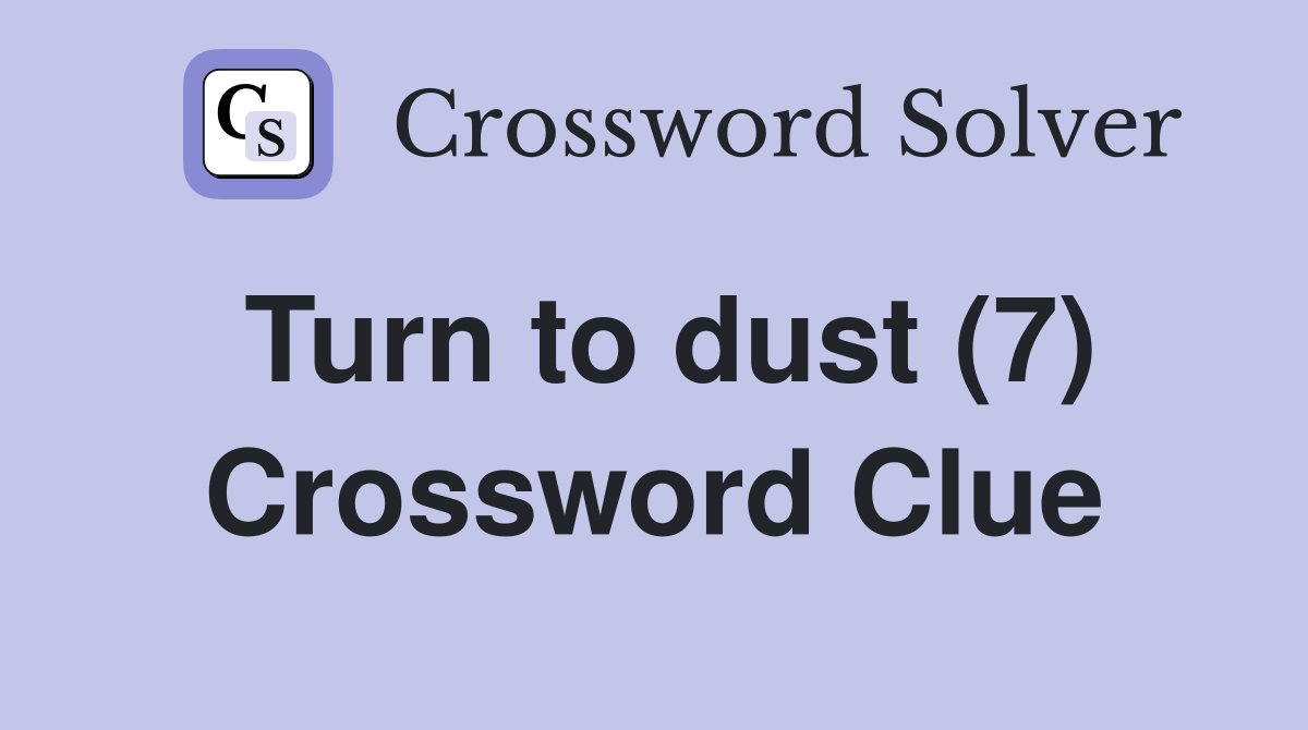 Turn to dust (7) Crossword Clue