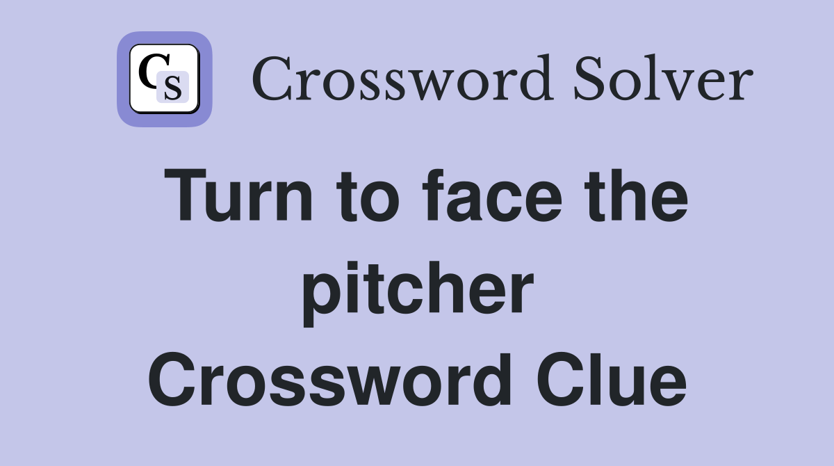 Turn to face the pitcher Crossword Clue