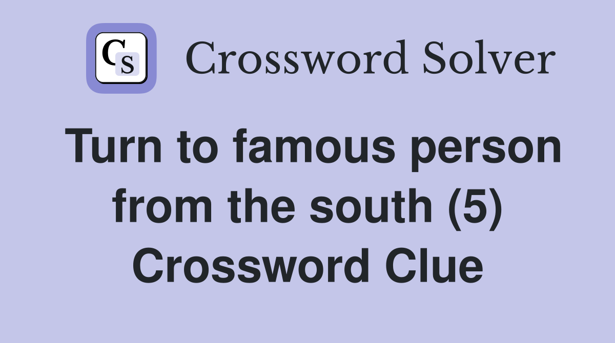 Turn to famous person from the south (5) Crossword Clue