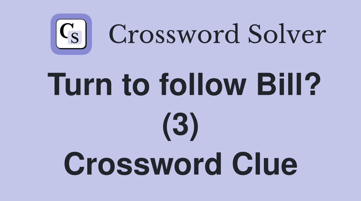 Turn to follow Bill? (3) Crossword Clue