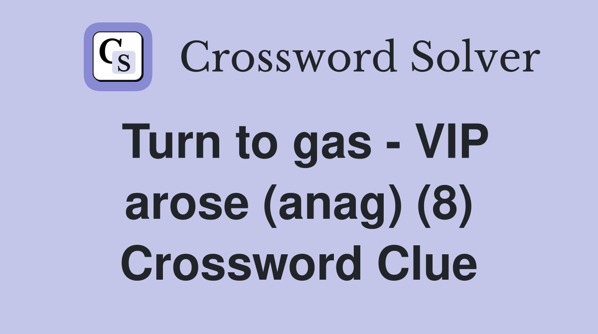 Turn to gas - VIP arose (anag) (8) Crossword Clue