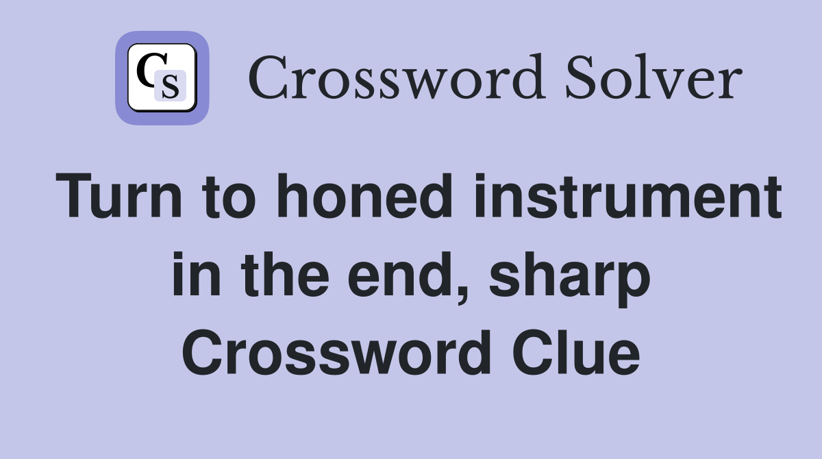 Turn to honed instrument in the end, sharp Crossword Clue