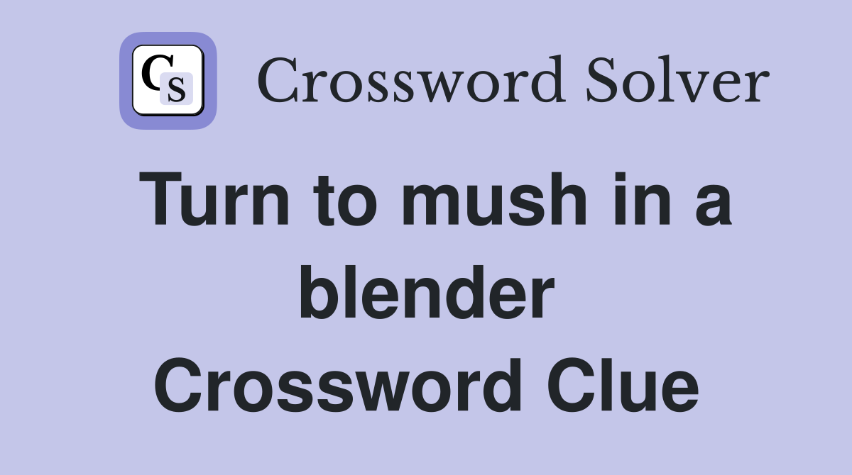 Turn to mush in a blender Crossword Clue