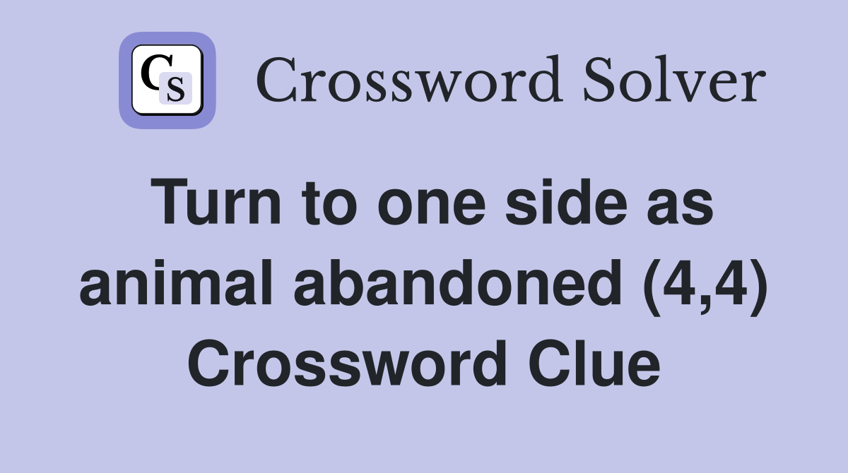 Turn to one side as animal abandoned (4,4) Crossword Clue