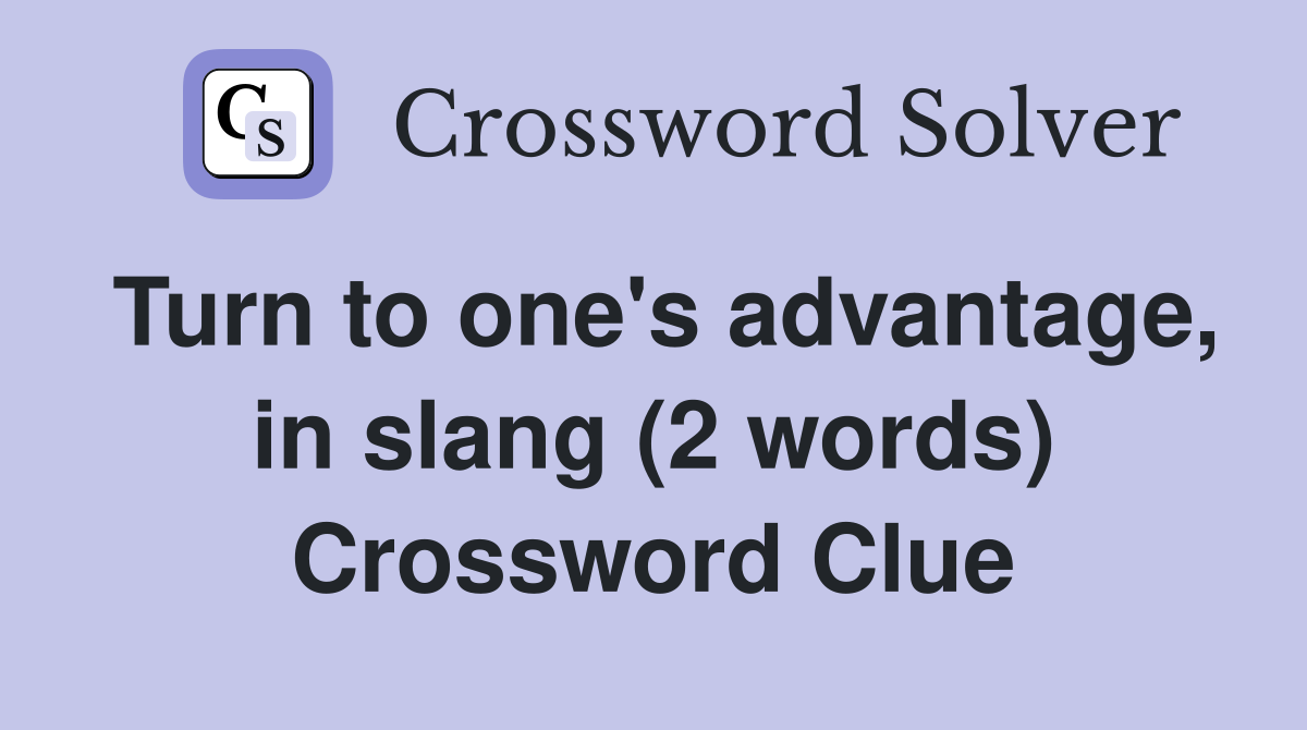 Turn to one's advantage, in slang (2 words) Crossword Clue