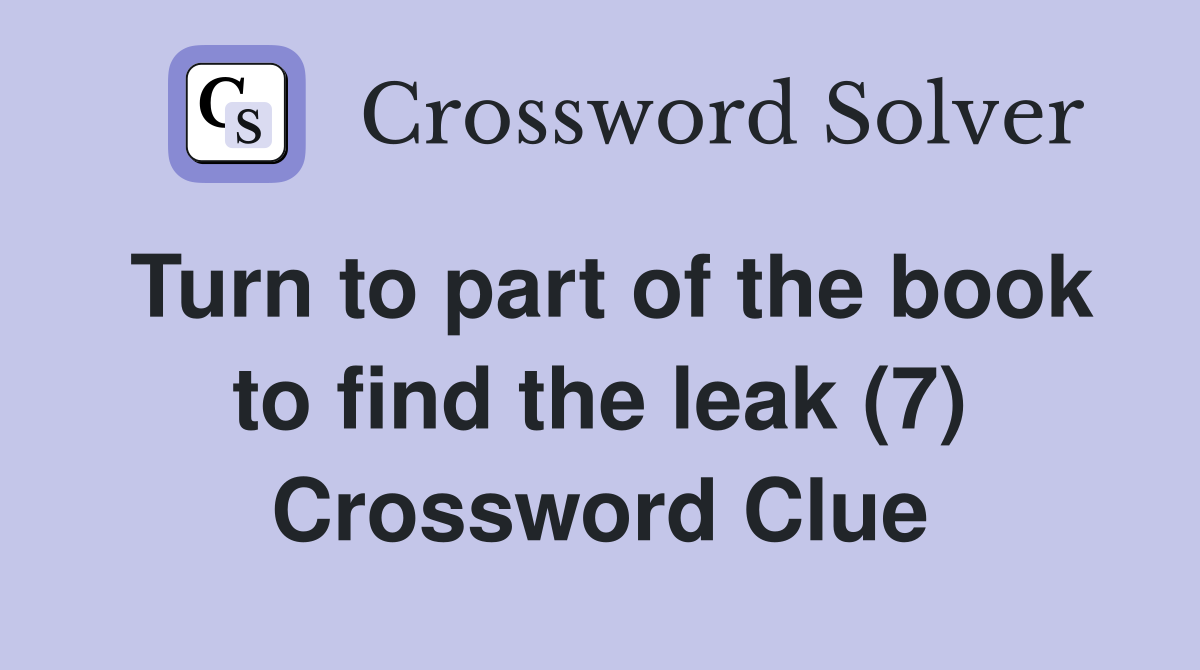 Turn to part of the book to find the leak (7) Crossword Clue