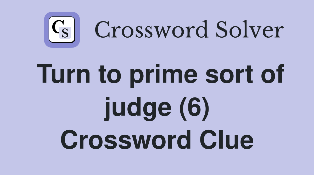 Turn to prime sort of judge (6) Crossword Clue