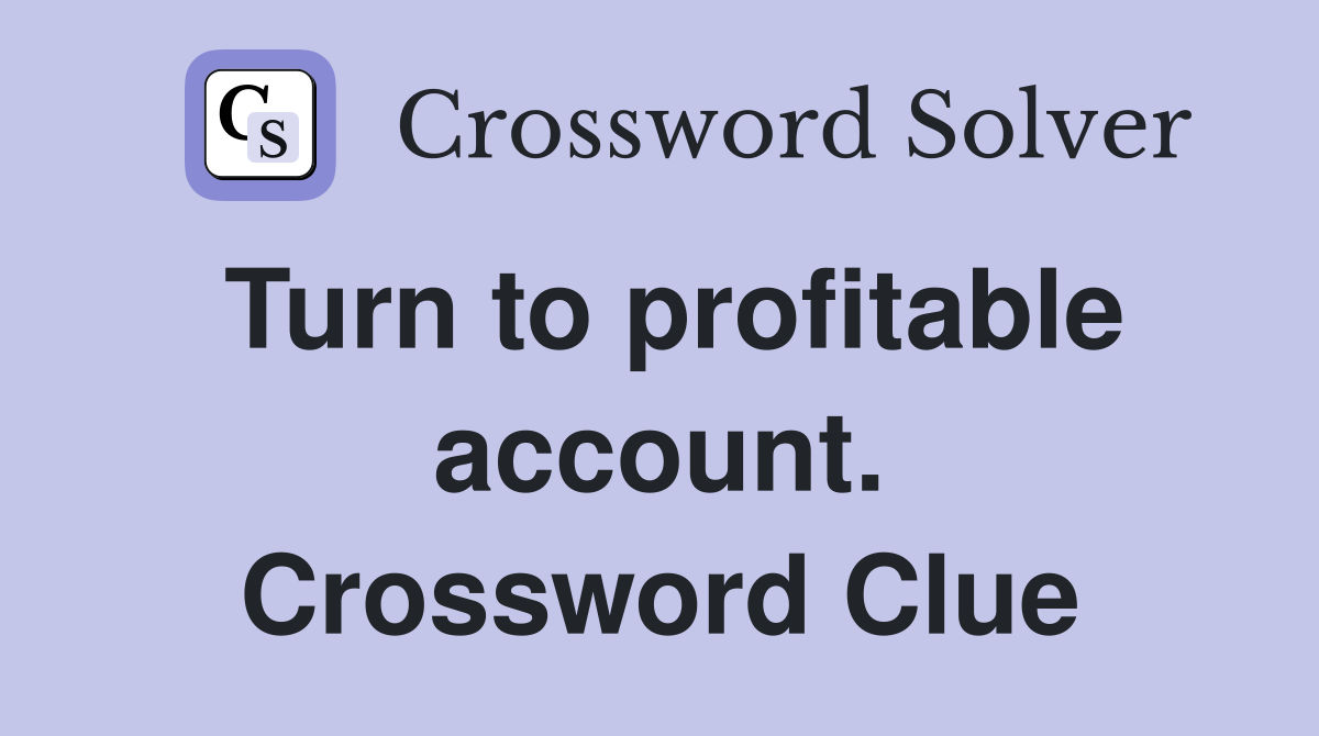Turn to profitable account. Crossword Clue