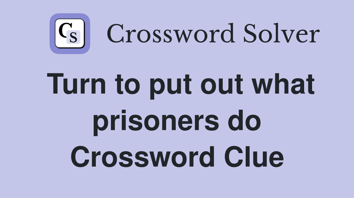 Turn to put out what prisoners do Crossword Clue