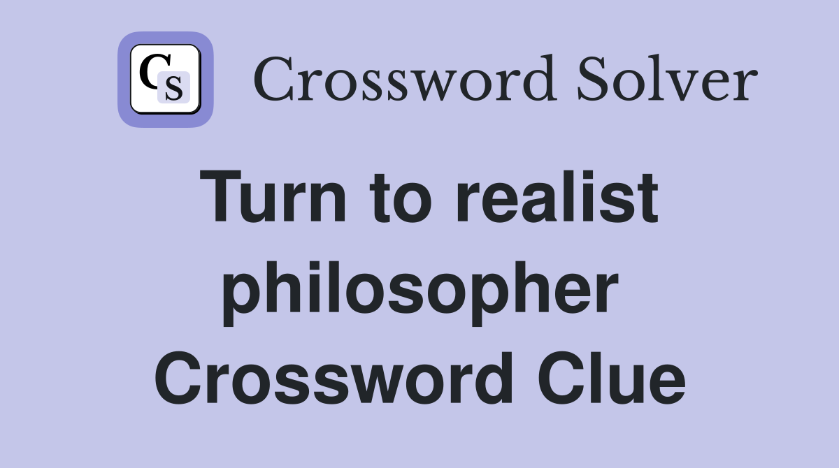 Turn to realist philosopher Crossword Clue