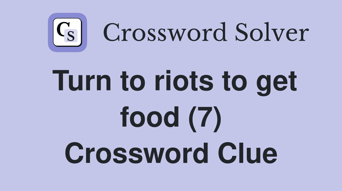 Turn to riots to get food (7) Crossword Clue