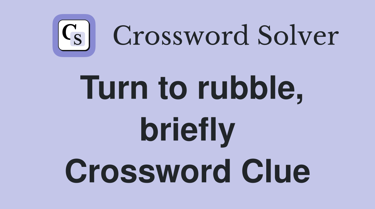 Turn to rubble, briefly Crossword Clue