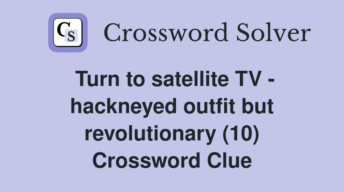Turn to satellite TV - hackneyed outfit but revolutionary (10) Crossword Clue