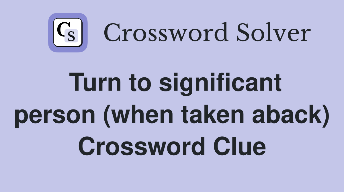 Turn to significant person (when taken aback) Crossword Clue