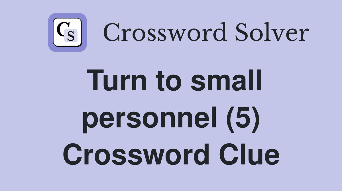 Turn to small personnel (5) Crossword Clue