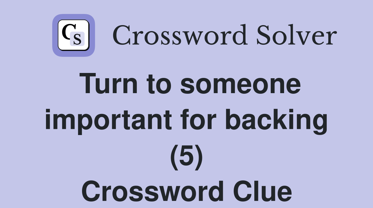 Turn to someone important for backing (5) Crossword Clue