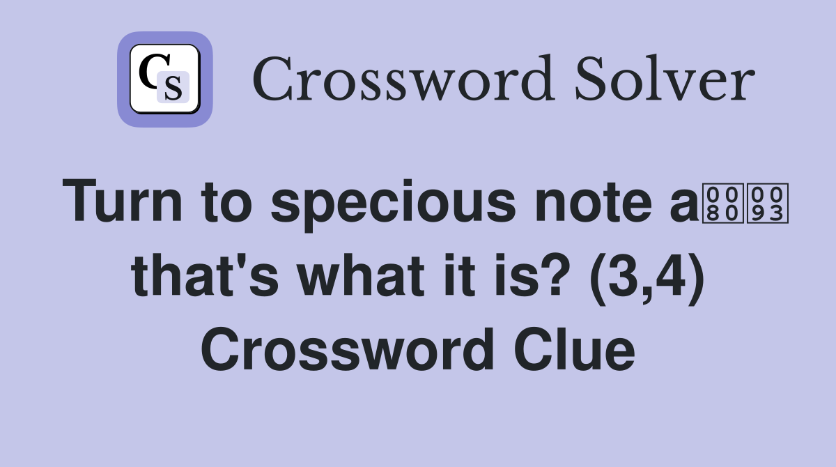 Turn to specious note a that's what it is? (3,4) Crossword Clue