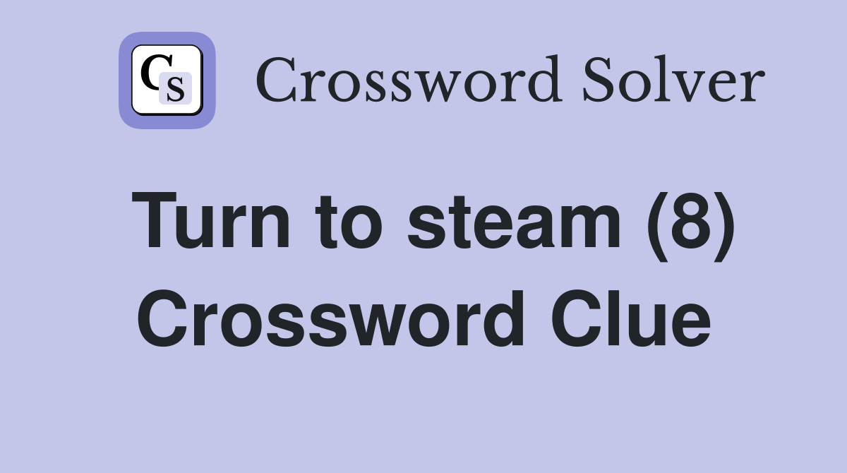 Turn to steam (8) Crossword Clue