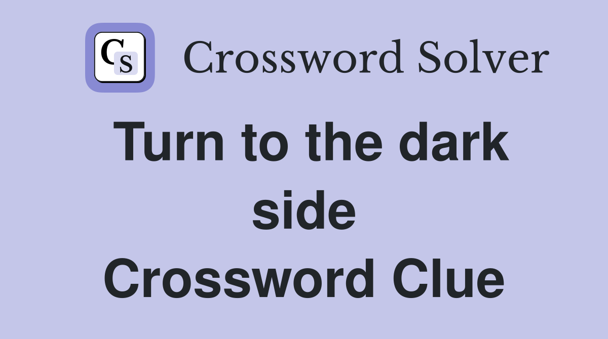 Turn to the dark side Crossword Clue