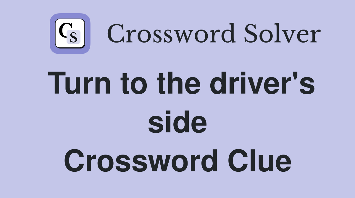 Turn to the driver's side Crossword Clue