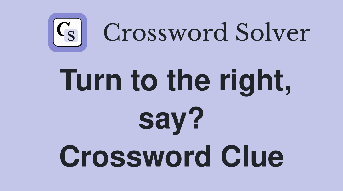 Turn to the right, say? Crossword Clue