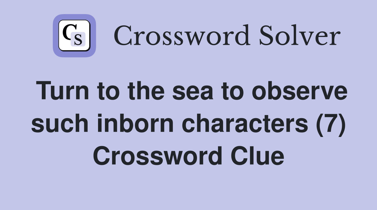 Turn to the sea to observe such inborn characters (7) Crossword Clue