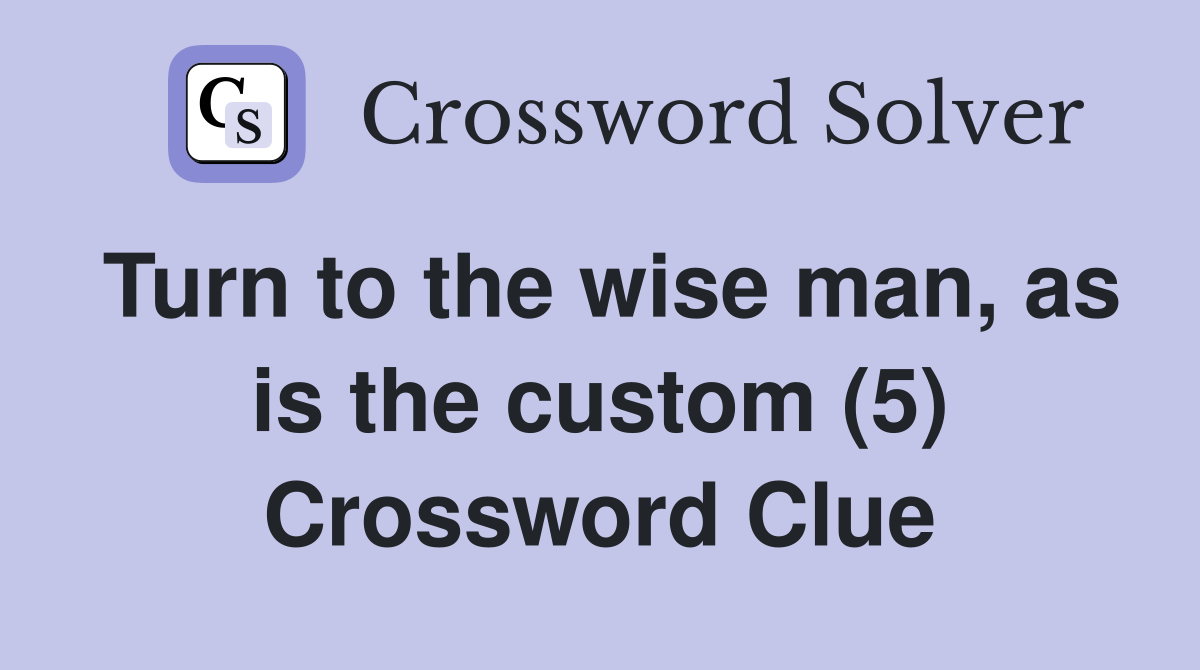 Turn to the wise man, as is the custom (5) Crossword Clue