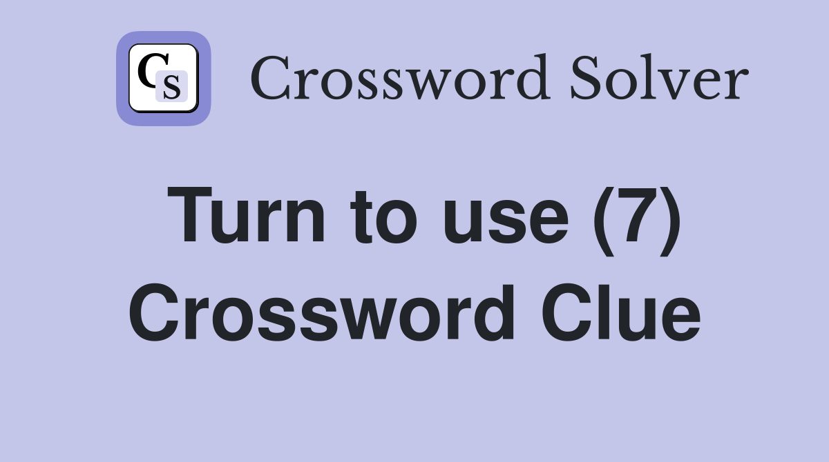 Turn to use (7) Crossword Clue