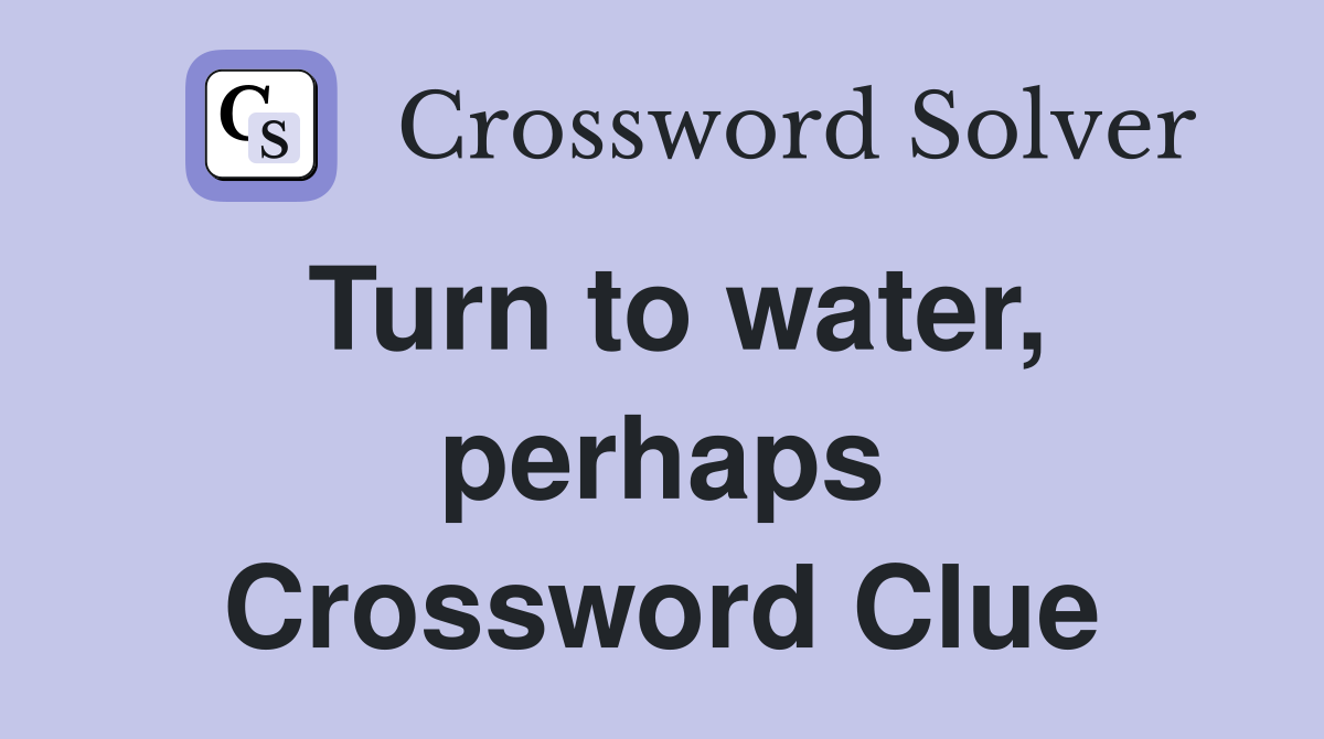 Turn to water, perhaps Crossword Clue