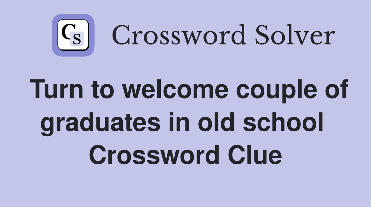 Turn to welcome couple of graduates in old school  Crossword Clue