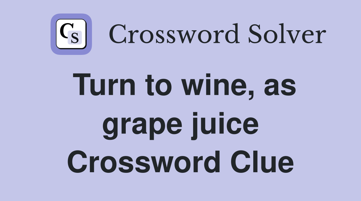 Turn to wine, as grape juice Crossword Clue