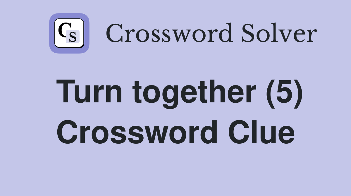 Turn together (5) Crossword Clue