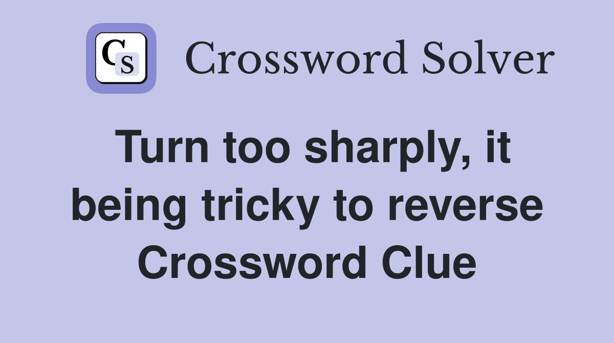 Turn too sharply, it being tricky to reverse Crossword Clue