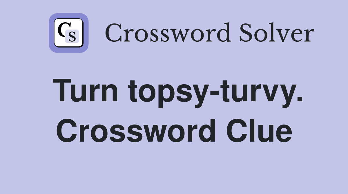 Turn topsy-turvy. Crossword Clue