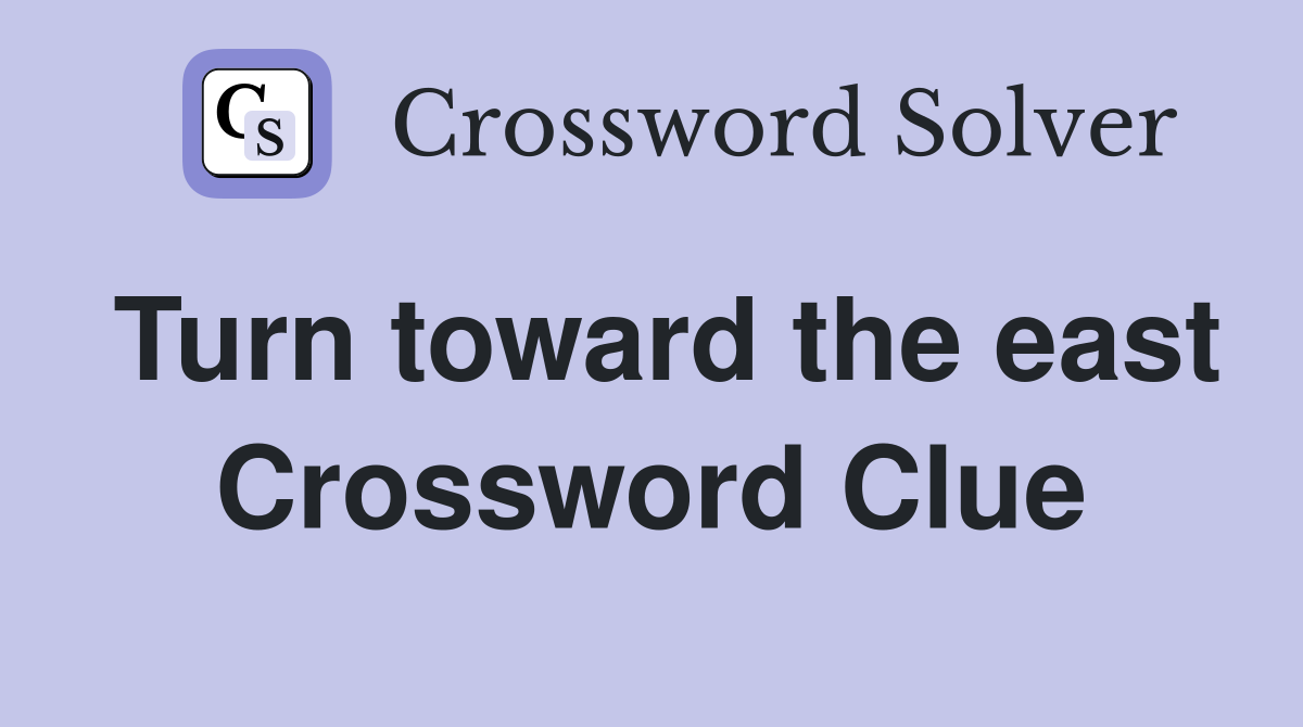 Turn toward the east Crossword Clue