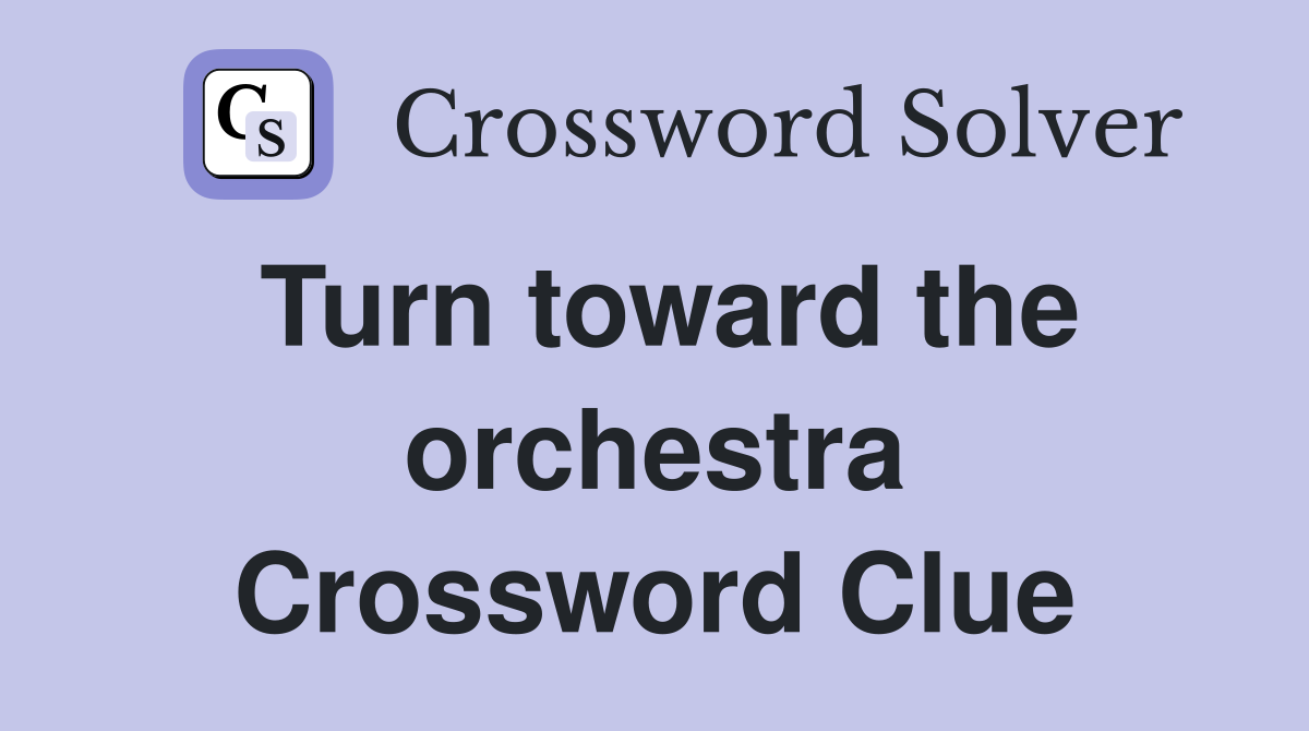 Turn toward the orchestra Crossword Clue