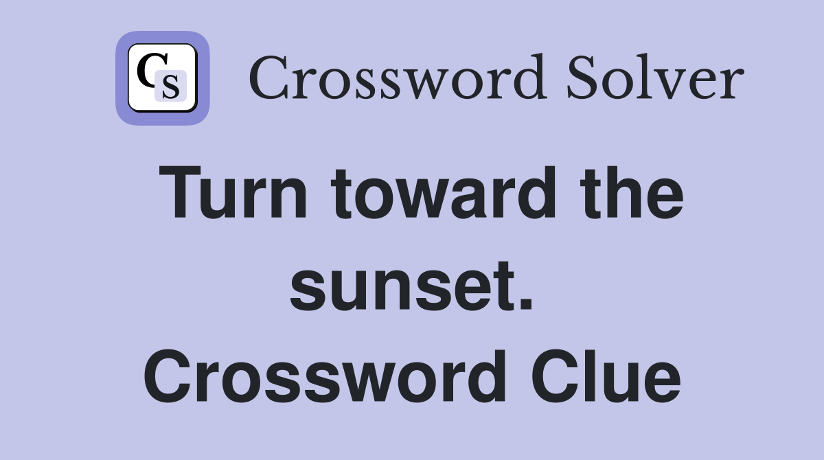 Turn toward the sunset. Crossword Clue