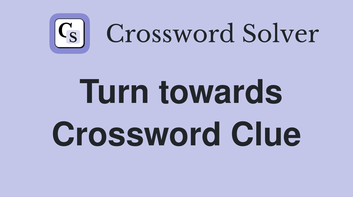 Turn towards Crossword Clue