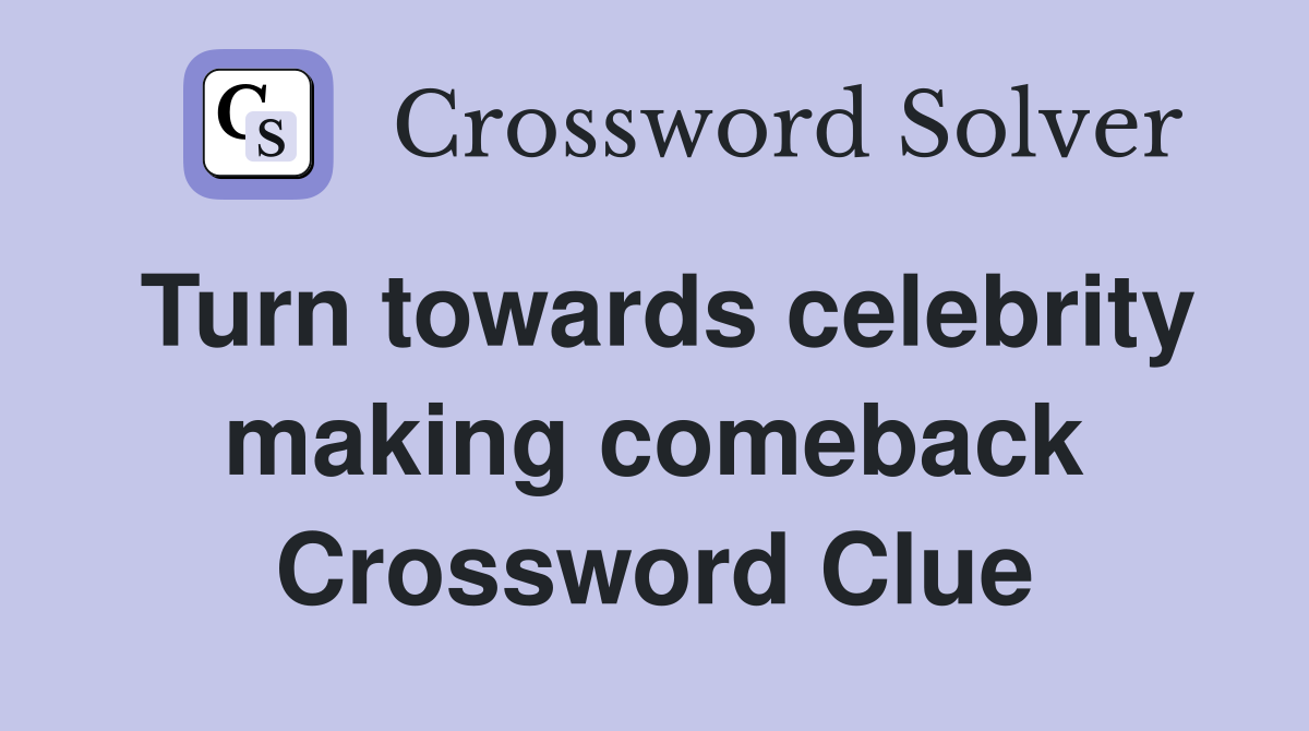 Turn towards celebrity making comeback Crossword Clue