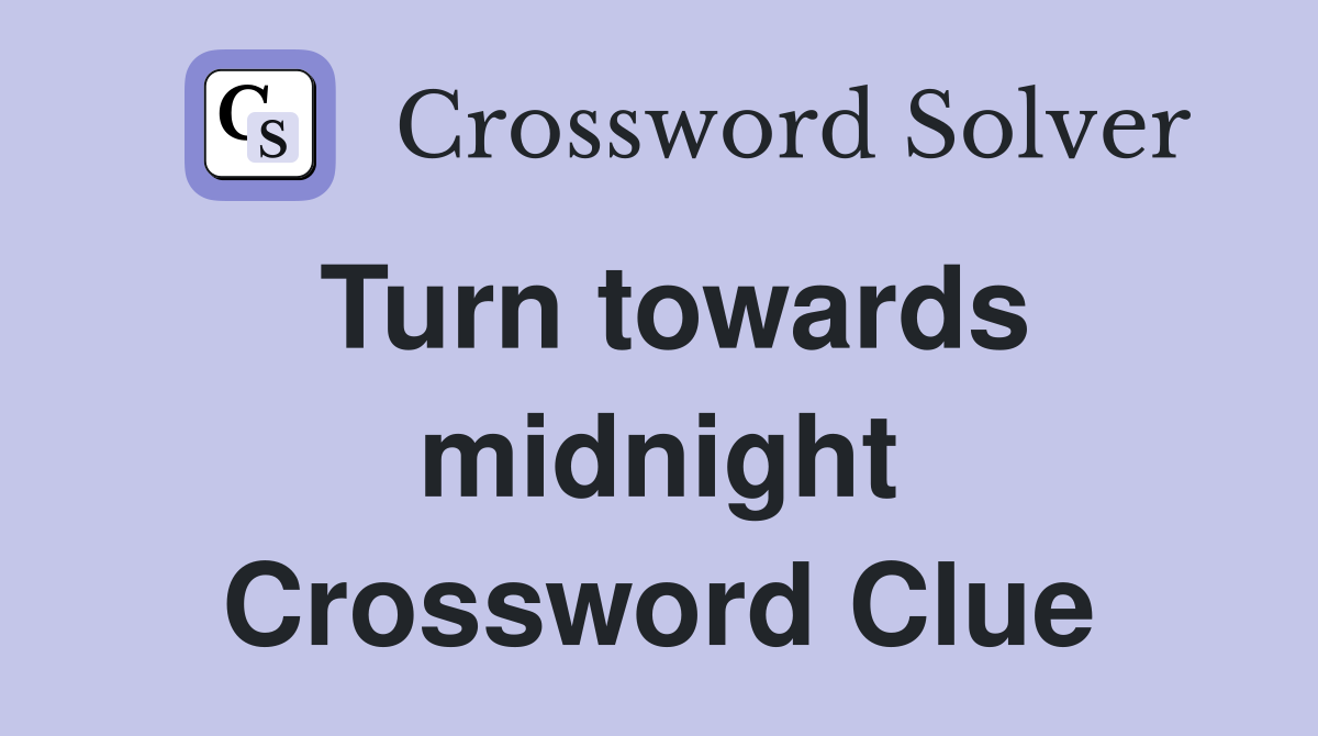 Turn towards midnight Crossword Clue