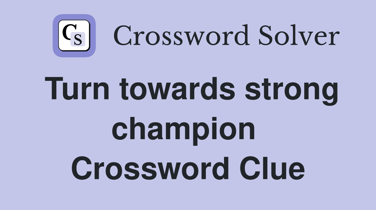 Turn towards strong champion  Crossword Clue