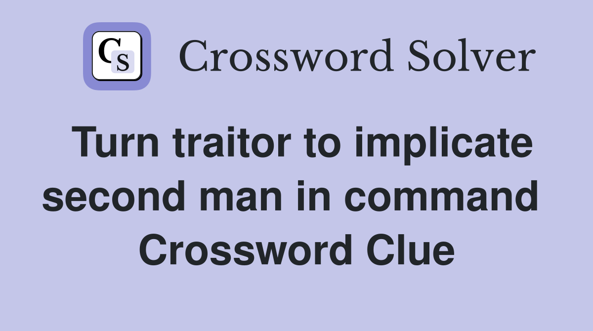 Turn traitor to implicate second man in command  Crossword Clue